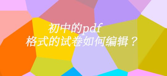 初中的pdf格式的试卷如何编辑？