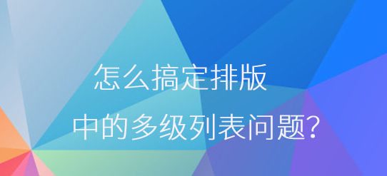 怎么搞定排版中的多级列表问题？