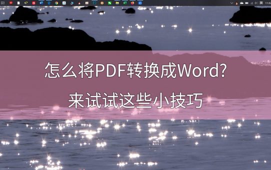 怎么将PDF转换成Word?来试试这些小技巧