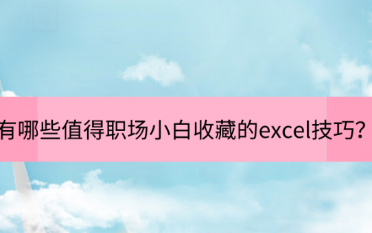 有哪些值得职场小白收藏的excel技巧？