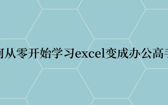 如何从零开始学习excel变成办公高手？