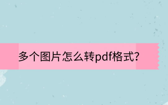 多个图片怎么转pdf格式？这个方法99%的人都不知道！