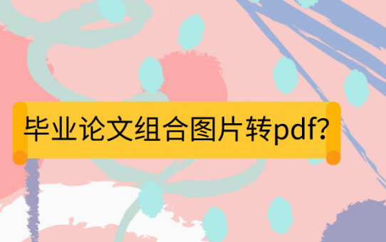 毕业论文组合图片转pdf？居然可以这么简单？！