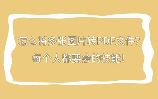 怎么将多张图片转PDF文件？每个人都要会的技能！