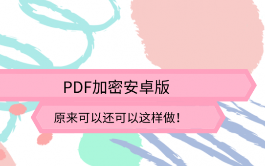 PDF加密安卓版，原来可以还可以这样做！