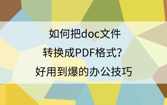 如何把doc文件转换成PDF格式？好用到爆的办公技巧