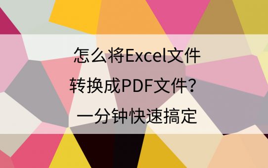 怎么将Excel文件转换成PDF文件?一分钟快速搞定