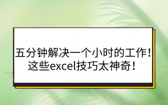 五分钟解决一个小时的工作！这些excel技巧太神奇！