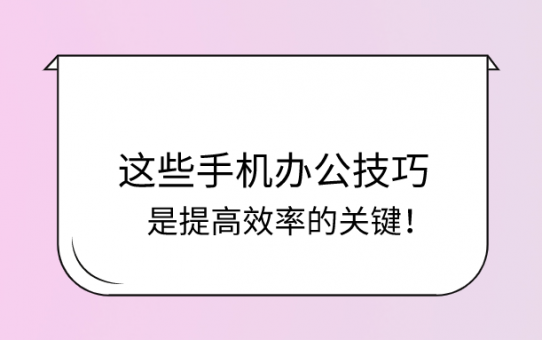 这些手机办公技巧，是提高效率的关键！