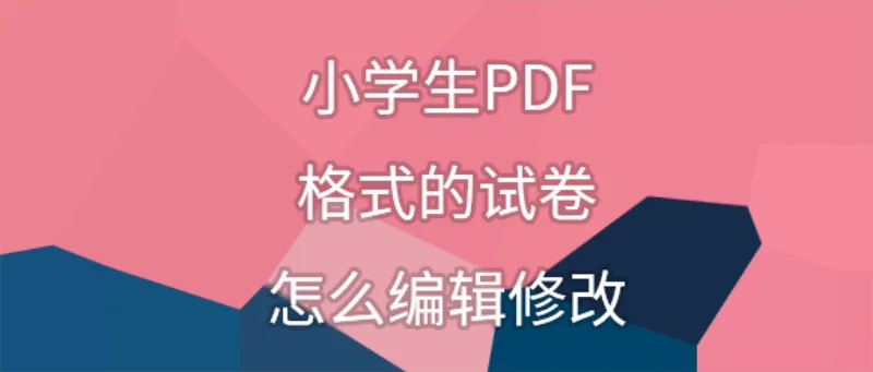 小学生PDF格式的试卷怎么编辑修改