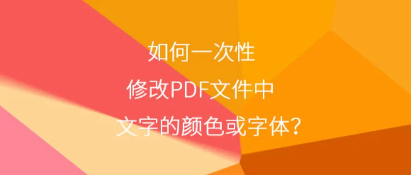 如何一次性修改PDF文件中文字的颜色或字体？