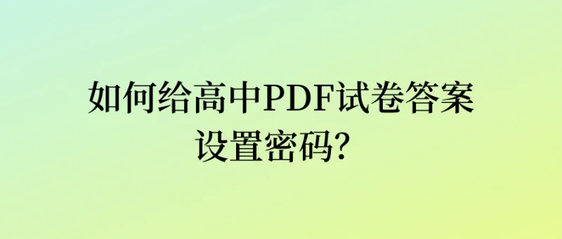如何给高中PDF试卷答案设置密码？