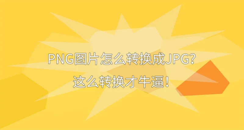 PNG图片怎么转换成JPG？这么转换才牛逼！
