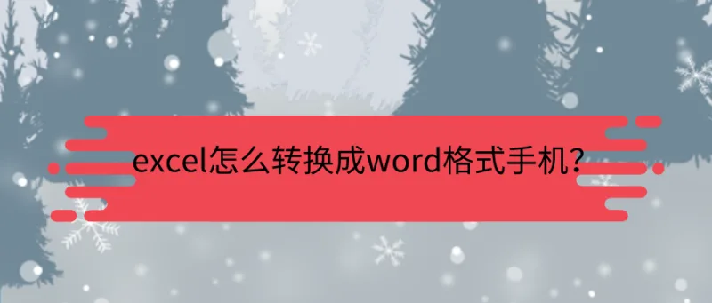 excel怎么转换成word格式手机？骨灰级方法确定不收藏吗？