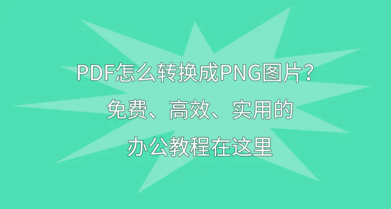PDF怎么转换成PNG图片？免费、高效、实用的办公教程在这里