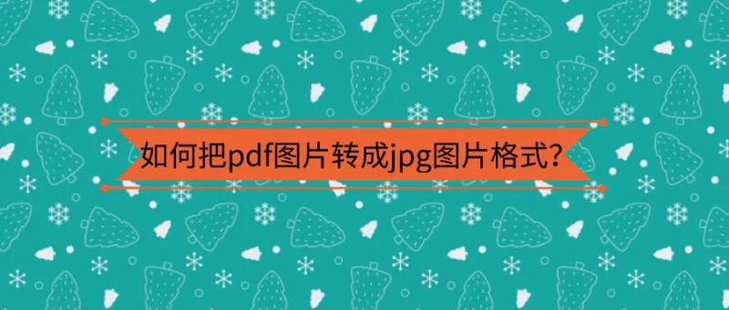 如何把pdf图片转成jpg图片格式？成为办公大神第一步！