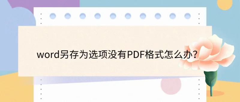 word另存为选项没有PDF格式怎么办？别忘了还有这招！