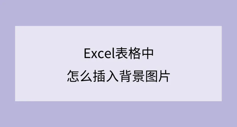 Excel表格中怎么插入背景图片？这一招轻松搞定