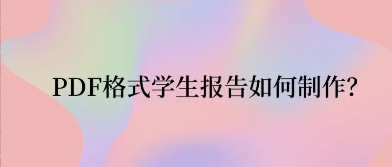 PDF格式学生报告如何制作？学了这招轻松完成！