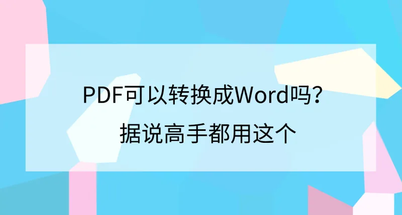 PDF可以转换成Word吗？据说高手都用这个
