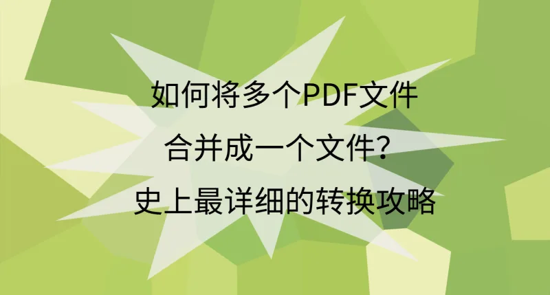 如何将多个PDF文件合并成一个文件？史上最详细的转换攻略