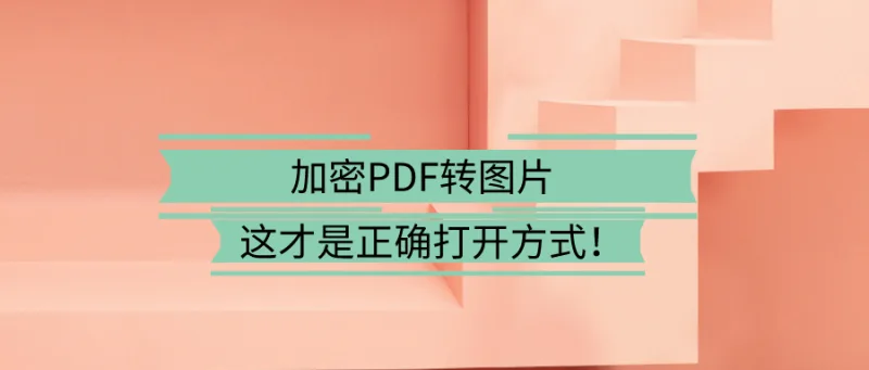 加密PDF转图片，这才是正确打开方式！