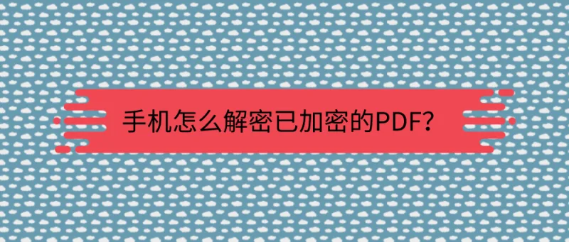 手机怎么解密已加密的PDF？不会还有人不知道这招吧？