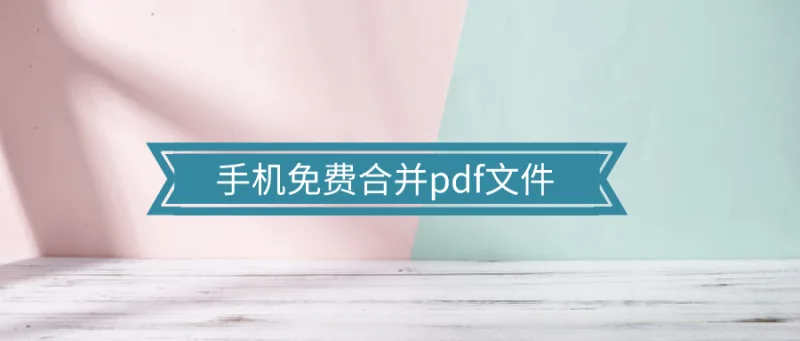 手机免费合并pdf文件，没想到是三秒钟的事！