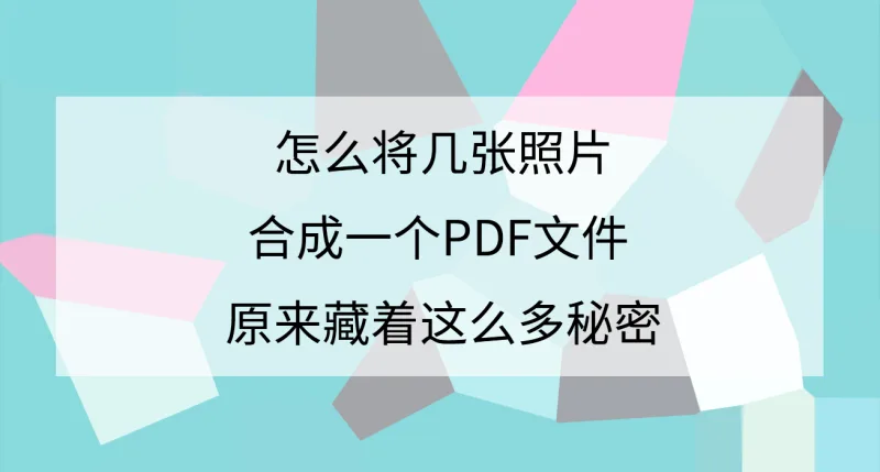 怎么将几张照片合成一个PDF文件？原来藏着这么多秘密