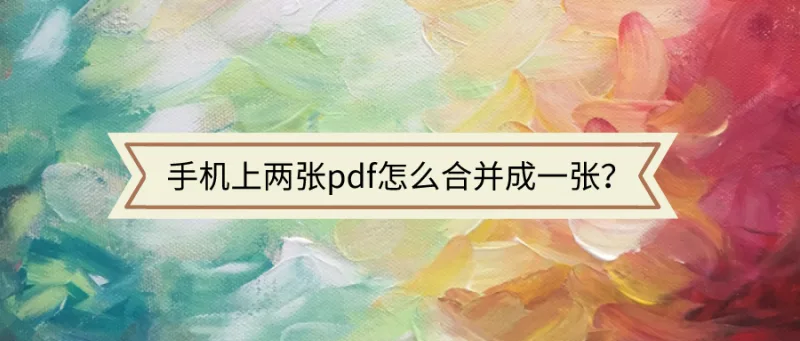 手机上两张pdf怎么合并成一张？这招你绝对想不到！