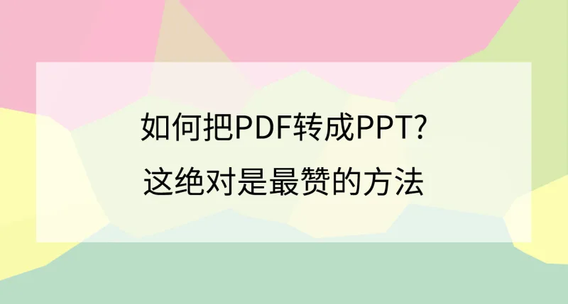 如何把PDF转成PPT?这绝对是最赞的方法