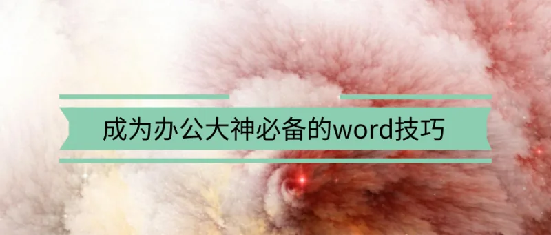 成为办公大神必备的word技巧，建议收藏！