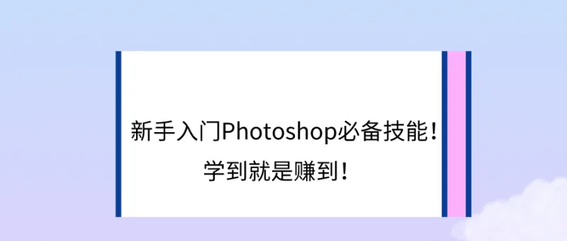 新手入门Photoshop必备技能！学到就是赚到！