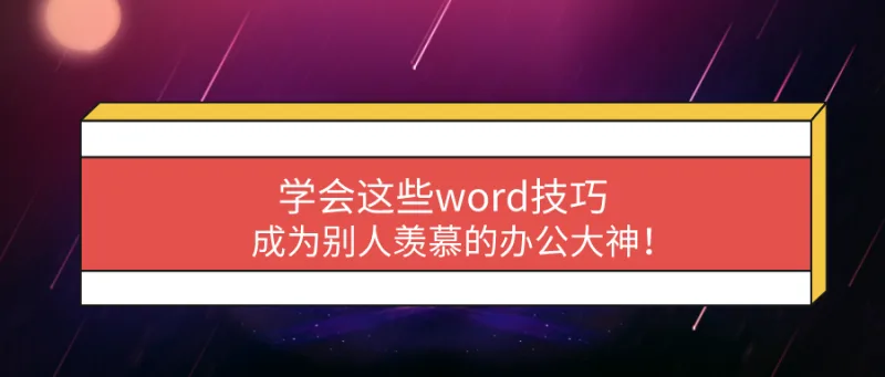 学会这些word技巧，成为别人羡慕的办公大神！
