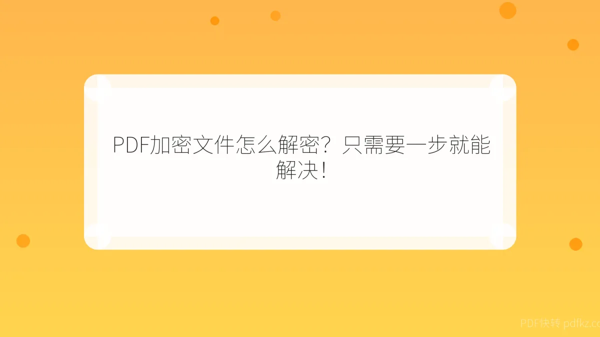 PDF加密文件怎么解密？只需要一步就能解决！