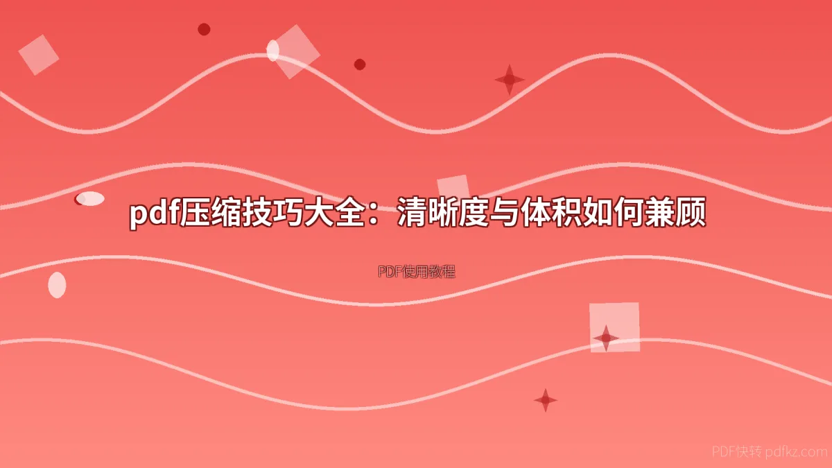 pdf压缩技巧大全：清晰度与体积如何兼顾