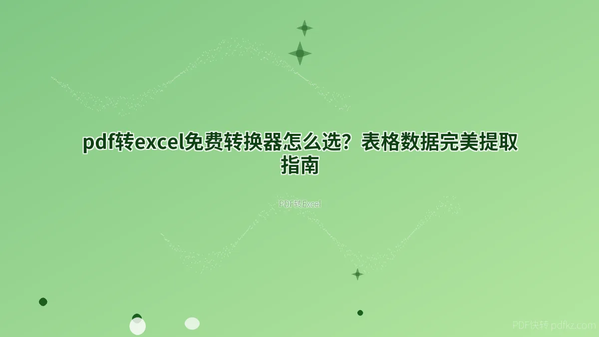 pdf转excel免费转换器怎么选？表格数据完美提取指南