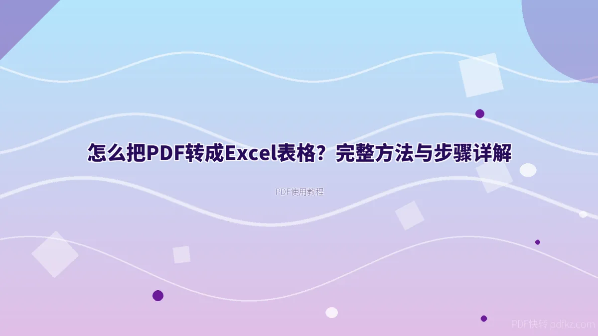 怎么把PDF转成Excel表格？完整方法与步骤详解