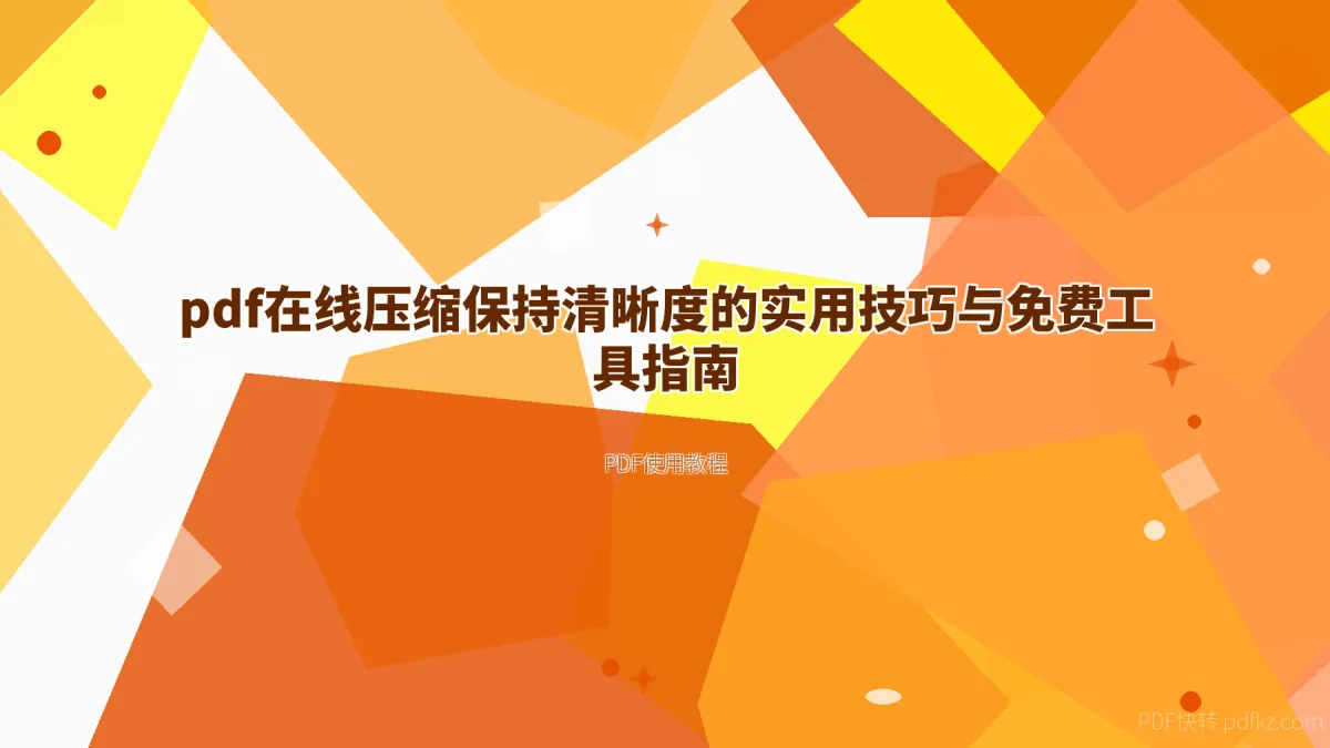 pdf在线压缩保持清晰度的实用技巧与免费工具指南