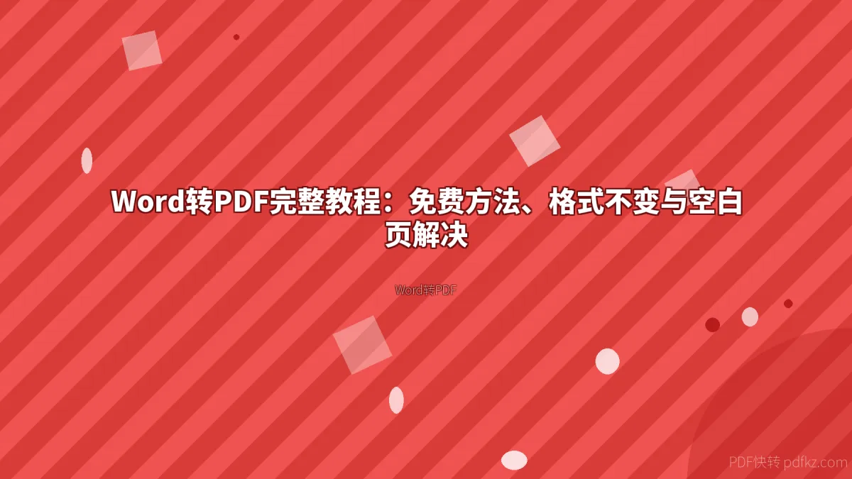 Word转PDF完整教程：免费方法、格式不变与空白页解决