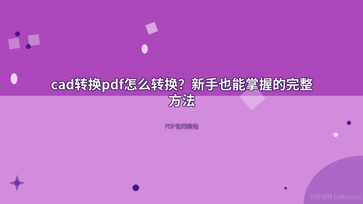 cad转换pdf怎么转换？新手也能掌握的完整方法