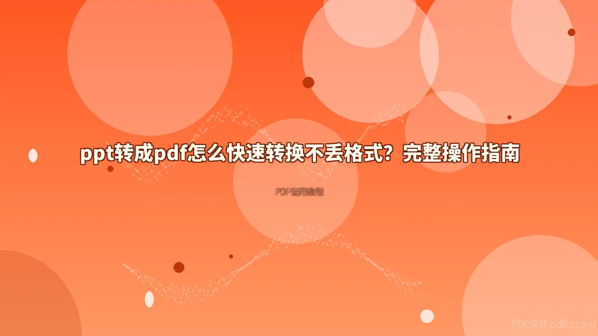 ppt转成pdf怎么快速转换不丢格式？完整操作指南