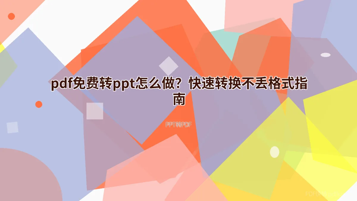 pdf免费转ppt怎么做？快速转换不丢格式指南